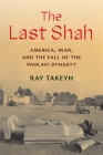 The Last Shah: America, Iran, and the Fall of the Pahlavi Dynasty By Ray Takeyh Cover Image
