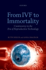 From IVF to Immortality: Controversy in the Era of Reproductive Technology By Ruth Deech, Anna Smajdor Cover Image