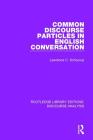 Common Discourse Particles in English Conversation (Rle: Discourse Analysis) By Lawrence C. Schourup Cover Image