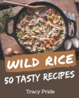 50 Tasty Wild Rice Recipes: A Wild Rice Cookbook for Effortless Meals By Tracy Pride Cover Image