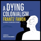 A Dying Colonialism By Frantz Fanon, Haakon Chevalier (Translator), Stefan Rudnicki (Read by) Cover Image