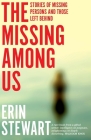 The Missing Among Us: Stories of Missing Persons and Those Left Behind By Erin Stewart Cover Image