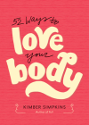 52 Ways to Love Your Body By Kimber Simpkins Cover Image