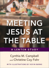 Meeting Jesus at the Table: A Lenten Study By Cynthia M. Campbell, Christine Coy Fohr, Kevin Burns (Illustrator) Cover Image
