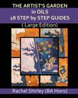 The Artist's Garden In Oils: 18 Step by Step Guides (Large Edition) By Rachel Shirley Cover Image