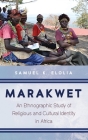 Marakwet: An Ethnographic Study of Religious and Cultural Identity in Africa By Samuel K. Elolia Cover Image