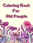Coloring Book For Old People: Large Print Detailed Adult Coloring Book for Senior Citizens - Unique Relaxing Gift for Older People Women & Men By Elder Roshi Cover Image