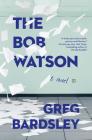 The Bob Watson: A Novel By Greg Bardsley Cover Image