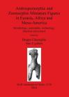 Anthropomorphic and Zoomorphic Miniature Figures in Eurasia, Africa and Meso-America: Morphology, materiality, technology, function and context (BAR International #2138) By Dragos Gheorghiu (Editor), Ann Cyphers (Editor) Cover Image