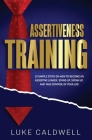 Assertiveness Training: 10 Simple Steps How to Become an Assertive Leader, Stand Up, speak up, and Take Control of Your Life By Luke Caldwell Cover Image