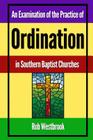 An Examination of the Practice of Ordination in Southern Baptist Churches By Rob Westbrook Cover Image