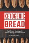 Ketogenic Bread: Ketogenic Cookbook for Bread, Muffins, Bagels and More By Timothy Turner Cover Image