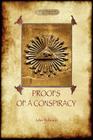 Proofs of a Conspiracy - against all the religions and governments of Europe: carried on in the secret meetings of Free Masons, Illuminati, and Readin By John Arthur Robison Cover Image