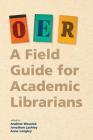 Oer: A Field Guide for Academic Librarians By Andrew Wesolek (Editor), Anne Langley (Editor), Jonathan Lashley (Editor) Cover Image