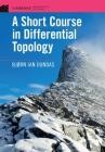 A Short Course in Differential Topology (Cambridge Mathematical Textbooks) By Bjørn Ian Dundas Cover Image