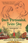 Once Persuaded, Twice Shy: A Modern Reimagining of Persuasion By Melodie Edwards Cover Image