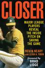 Closer: Major League Players Reveal the Inside Pitch on Saving the Game By Kevin Neary, Leigh A. Tobin, Brad Lidge (Foreword by) Cover Image