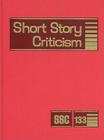 Short Story Criticism: Excerpts from Criticism of the Works of Short Fiction Writers By Jelena Krstovic (Editor) Cover Image