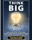 Think Big: Discover How To Expand Your Thinking In Order To Make Big Things Happen In Your Life By Ace McCloud Cover Image