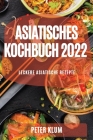 Asiatisches Kochbuch 2022: Leckere Asiatische Rezepte By Peter Klum Cover Image