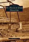 St. Francis Dam Disaster (Images of America) By John Nichols Cover Image