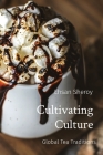 Cultivating Culture: Global Tea Traditions Cover Image