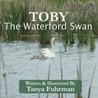 Toby The Waterford Swan: Children's Religious Nature Book of a Bird Family, to Encourage Kids With Disability By Tanya Fuhrman Cover Image