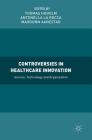 Controversies in Healthcare Innovation: Service, Technology and Organization By Thomas Hoholm (Editor), Antonella La Rocca (Editor), Margunn Aanestad (Editor) Cover Image