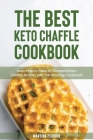 The Best Keto Chaffle Cookbook: Learn How to Make 50 Wonderful Keto Chaffles Recipes with This Amazing Cookbook! Cover Image
