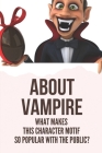 About Vampire: What Makes This Character Motif So Popular With The Public?: Books On History Of Vampires By Tashina Sakkas Cover Image