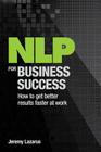 NLP for Business Success: How to get better results faster at work Cover Image