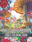 Magical Mushrooms Adult Coloring Book: An Adult Magical Mushrooms Coloring Pages for Stress Relief and Relaxation By Magical Books House Cover Image