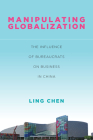 Manipulating Globalization: The Influence of Bureaucrats on Business in China (Studies of the Walter H. Shorenstein Asia-Pacific Research C) By Ling Chen Cover Image