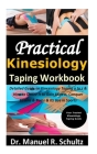 Practical Kinesiology Taping Workbook: Detailed Guide on Kinesiology Taping a to z & How to Utilize It to Gain Fitness, Conquer Strains & Pains & Its By Manuel R. Schultz Cover Image