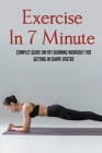 Exercise In 7 Minute: Complet Guide On Fat Burning Workout For Getting In Shape Faster: Exercises To Lose Belly Fat Cover Image