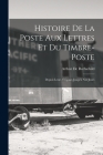 Histoire De La Poste Aux Lettres Et Du Timbre-Poste: Depuis Leurs Origines Jusqu'à Nos Jours By Arthur De Rothschild Cover Image