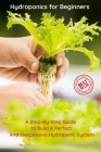 Hydroponics for Beginners: A Step-By-Step Guide to Build A Perfect And Inexpensive Hydroponic System Cover Image
