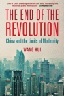 The End of the Revolution: China and the Limits of Modernity By Wang Hui, Rebecca Karl (Foreword by) Cover Image
