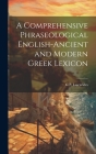 A Comprehensive Phraseological English-Ancient and Modern Greek Lexicon By G. P. Lascarides Cover Image