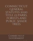 Connecticut General Statutes 2020 Title 23 Parks, Forests and Public Shade Trees Cover Image