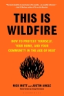 This Is Wildfire: How to Protect Yourself, Your Home, and Your Community in the Age of Heat By Nick Mott, Justin Angle Cover Image