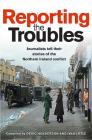 Reporting the Troubles: Journalists Tell Their Stories of the Northern Ireland Conflict By Deric Henderson (Editor), Ivan Little (Editor), George Mitchell (Foreword by) Cover Image