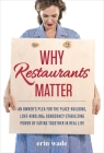 Why Restaurants Matter: An Owner's Plea for the Place-Building, Democracy-Stabilizing, Love-Kindling Power of Eating Together in Real Life By Erin Wade Cover Image