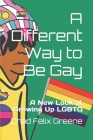 A Different Way to Be Gay: A New Look at Growing Up LGBTQ Cover Image