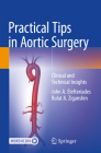 Practical Tips in Aortic Surgery: Clinical and Technical Insights By John A. Elefteriades, Bulat A. Ziganshin Cover Image