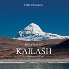 Holy Mount Kailash: A Pilgrimage in Tibet By Milan P. Rakocevic Cover Image