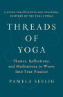 Threads of Yoga: Themes, Reflections, and Meditations to Weave into Your Practice By Pamela Seelig Cover Image