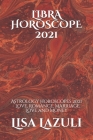 Libra Horoscope 2021: Astrology Horoscopes 2021 - Love, Romance, Marriage, Love and Money By Lisa Lazuli Cover Image