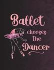 Ballet Chooses the Dancer: College Ruled Composition Book - 7.44' X 9.69 - 140 Pages - Notebook for Dancers Cover Image