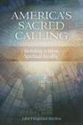 America's Sacred Calling: Building a New Spiritual Reality By John Fitzgerald Medina Cover Image